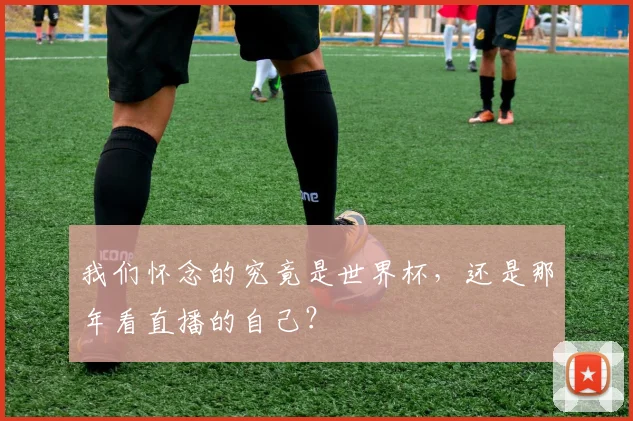 我们怀念的究竟是世界杯，还是那年看直播的自己？