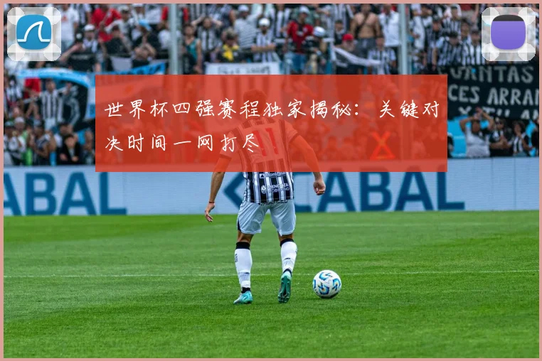 世界杯四强赛程独家揭秘：关键对决时间一网打尽
